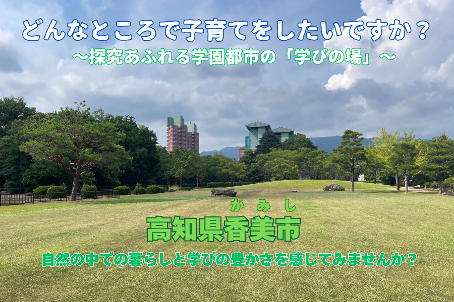 【香美市】どんなところで子育てをしたいですか？～探究あふれる学園都市の「学びの場」～