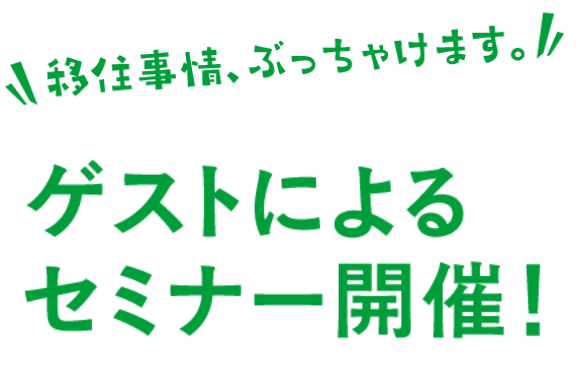 移住事情、ぶっちゃけます。ゲストによるセミナー開催。