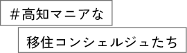 #高知マニアな移住コンシェルジュたち