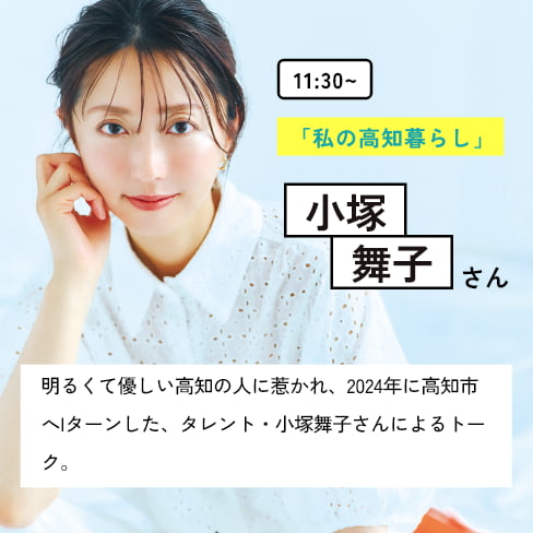 11:30~ 「私の高知暮らし」 登壇者：小塚舞子さん