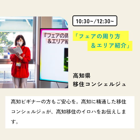 10:30~/12:30~ 「フェアの周り方&エリア紹介」 登壇者：高知県移住コンシェルジュ
