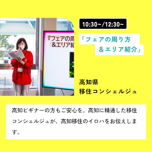 10:30~/12:30~ 「フェアの周り方&エリア紹介」 登壇者：高知県移住コンシェルジュ